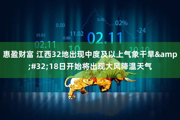 惠盈财富 江西32地出现中度及以上气象干旱 18日开始将出现大风降温天气