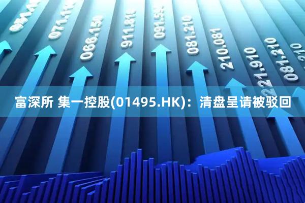 富深所 集一控股(01495.HK)：清盘呈请被驳回
